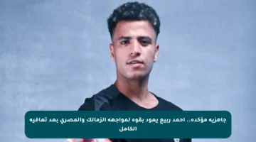 جاهزية مؤكدة.. أحمد ربيع يعود بقوة لمواجهة الزمالك والمصري بعد تعافيه الكامل